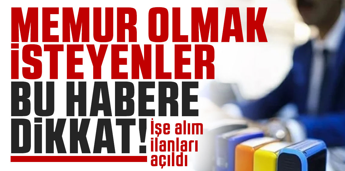 Memur olmak isteyenler bu habere dikkat! İşe alım ilanları açıldı