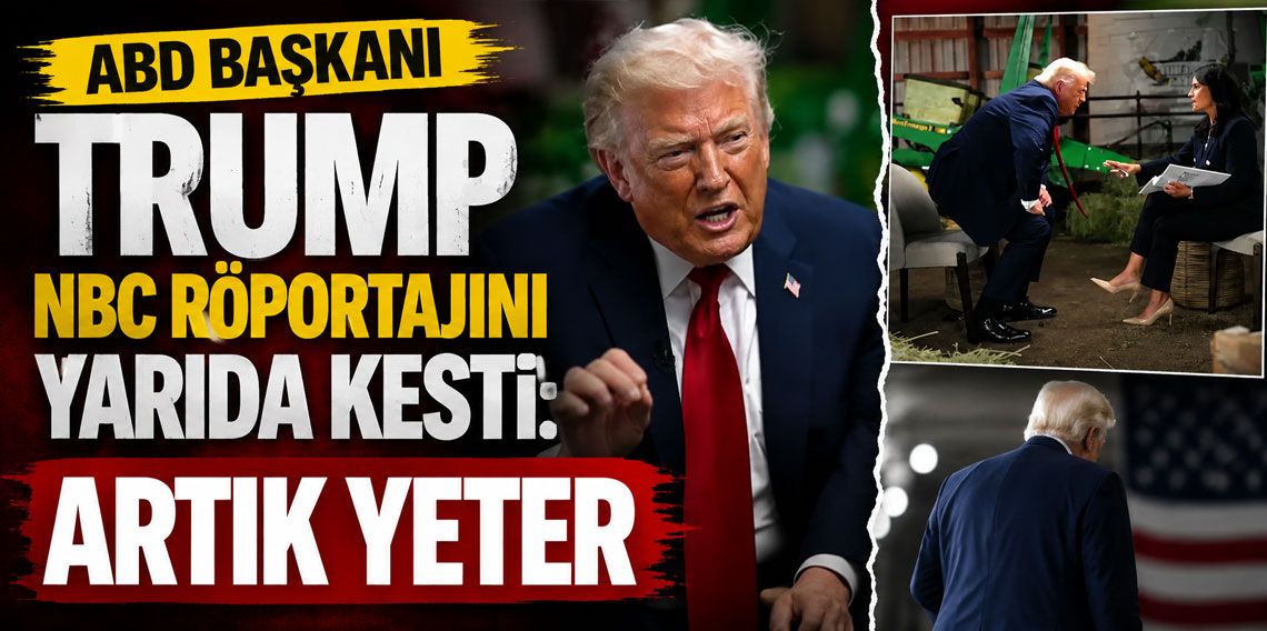 ABD Başkanı Trump NBC röportajını yarıda kesti: Artık yeter