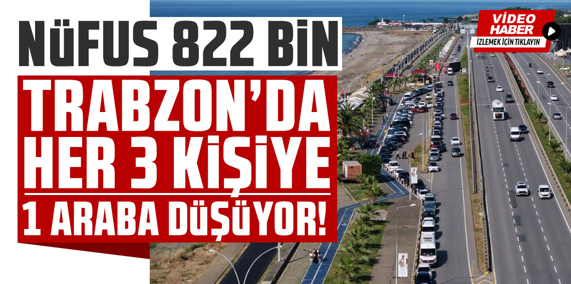 Trabzon'da neredeyse 3 kişiye bir araç düşüyor!