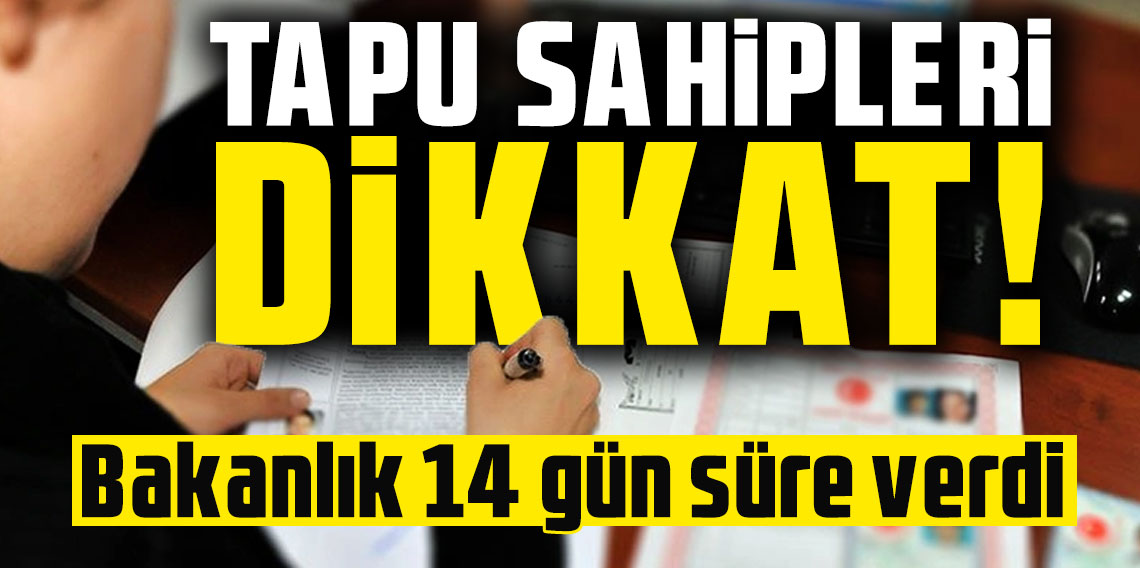 Tapu sahipleri dikkat! Bakanlık 14 gün süre verdi