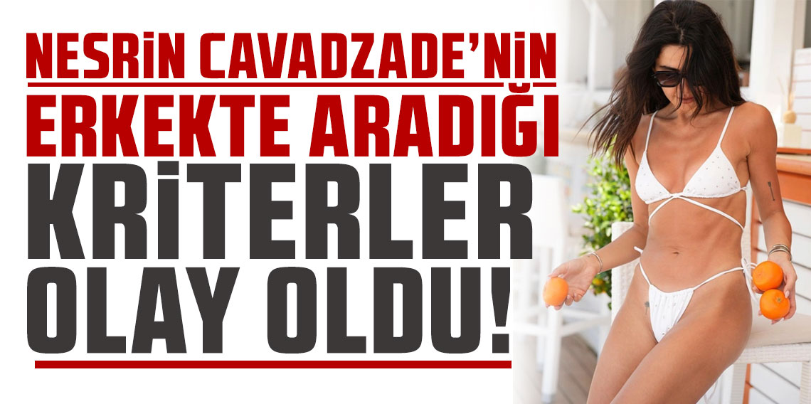 Nesrin Cavadzade'nin erkekte aradığı kriterler olay oldu