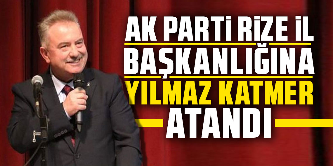 AK Parti Rize il başkanlığına Yılmaz Katmer atandı