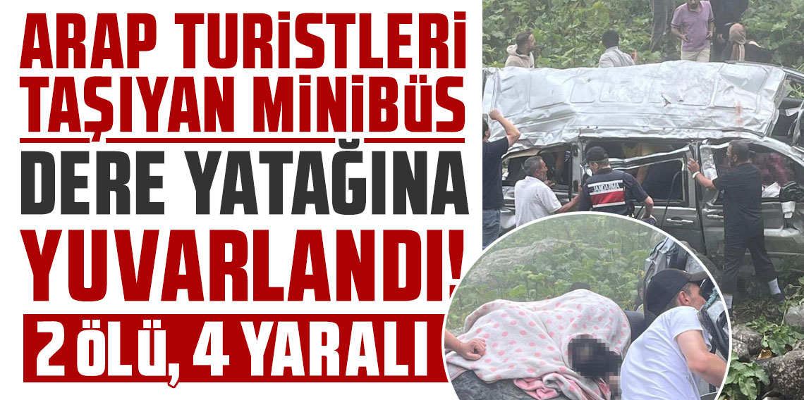 Demirkapı Yaylası'nda Arap turistleri taşıyan minibüs dere yatağına yuvarlandı: 2 ölü, 4 yaralı