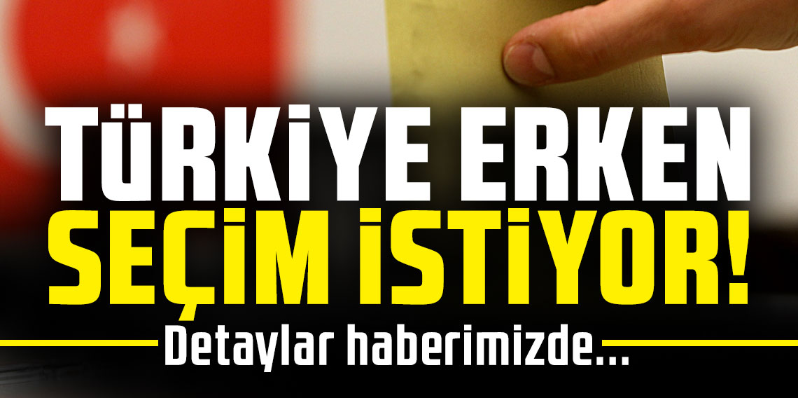 TÜRKİYE ERKEN SEÇİM İSTİYOR!