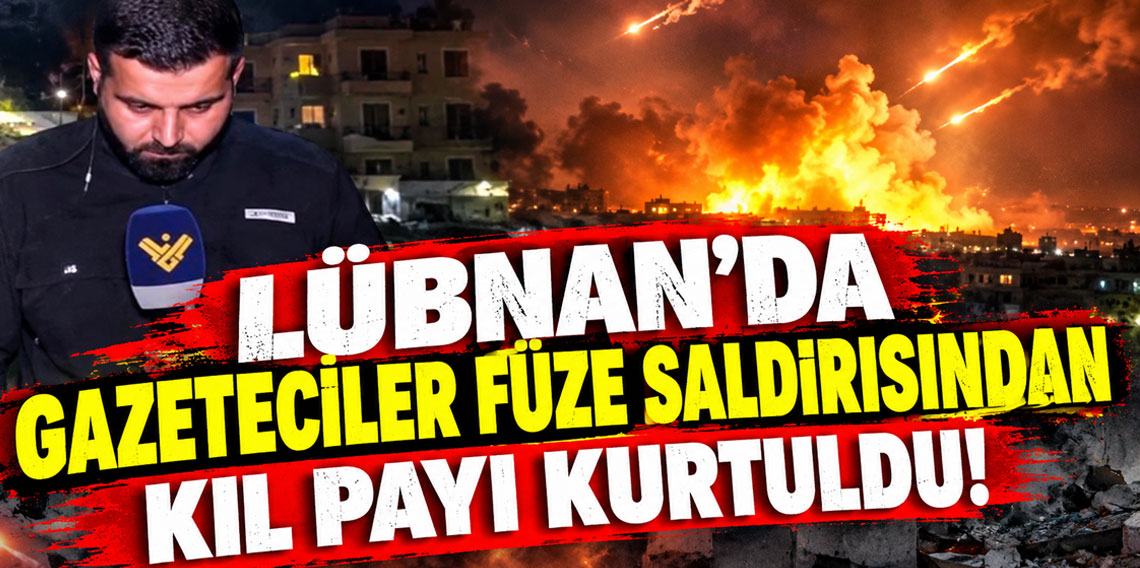 Lübnan'da gazeteciler füze saldırısından kıl payı kurtuldu