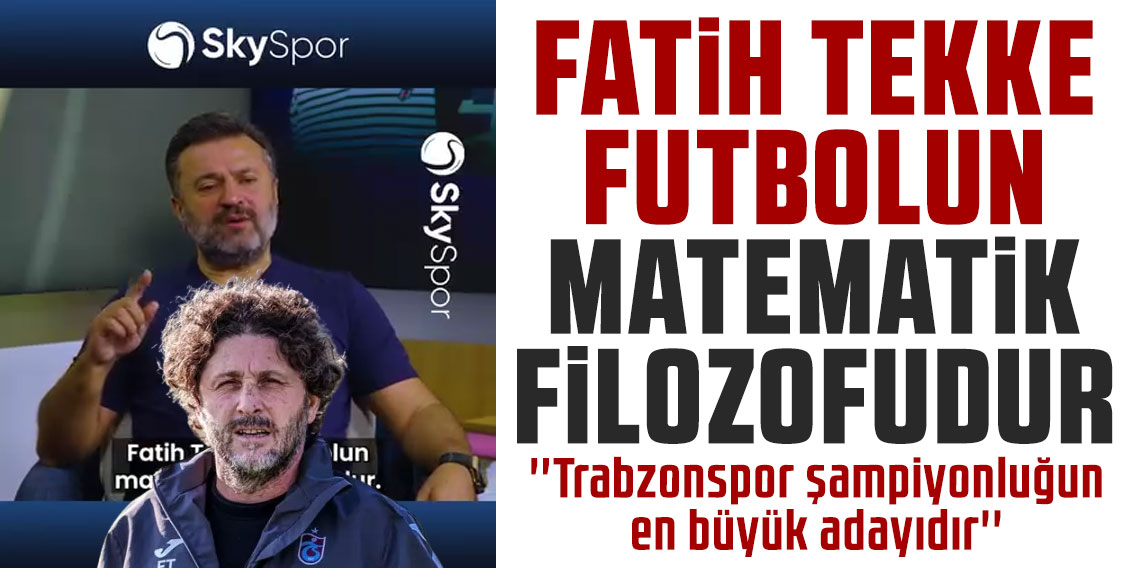 Bülent Uygun: Fatih Tekke, futbolun matematik filozofudur