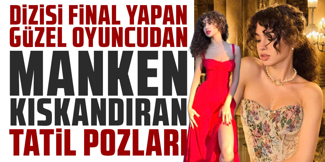 Dizisi final yapan güzel oyuncudan manken kıskandıran tatil pozları
