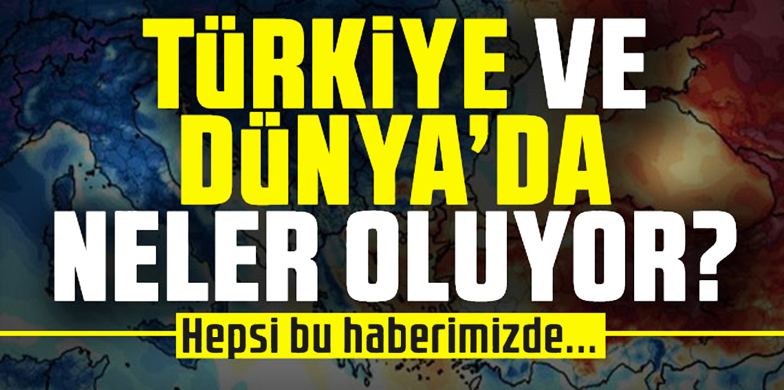 Türkiye ve Dünya'da Neler Oluyor?