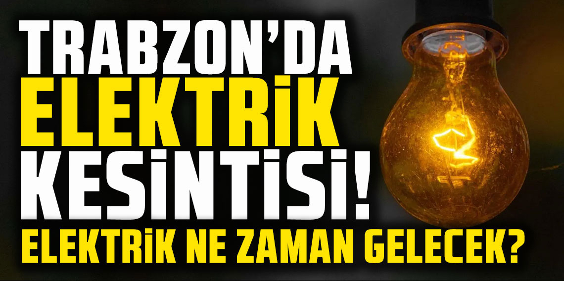 Trabzon Ortahisar'da elektrik kesintisi: Ne zaman gelecek? 9 Kasım 2024 elektrik kesintileri