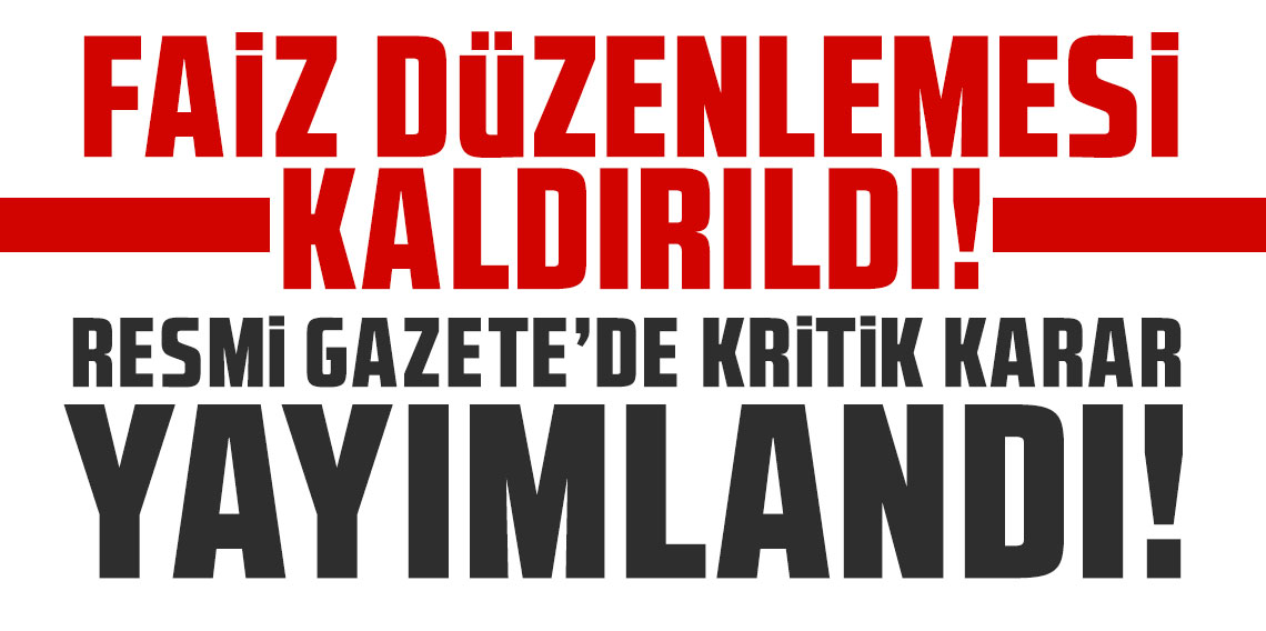 Resmi Gazete’de kritik karar yayımlandı: Faiz düzenlemesi kaldırıldı