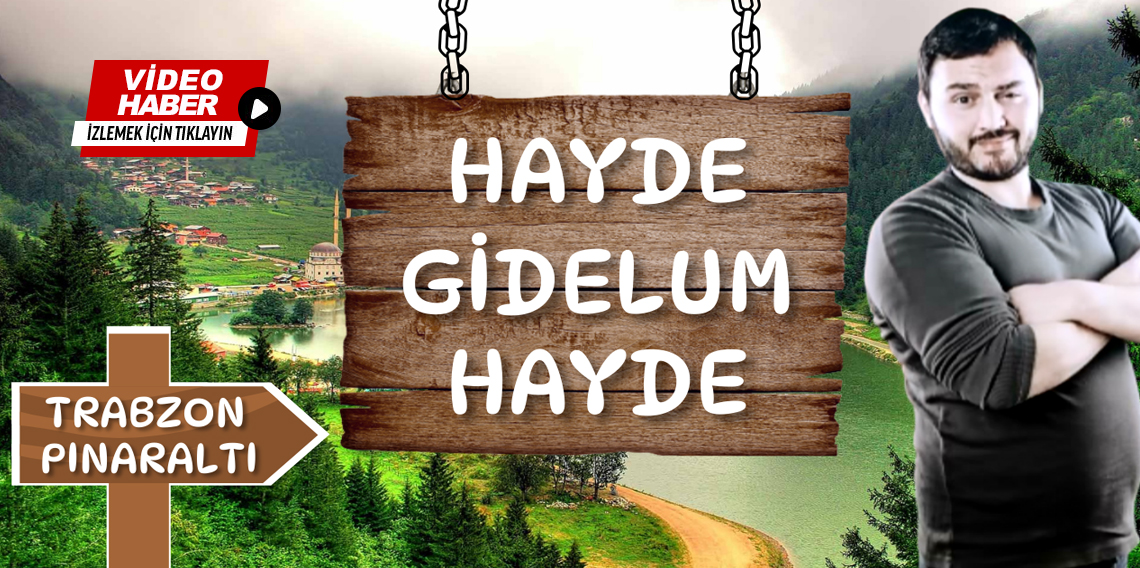 ''Hayde Gidelum Hayde'' Trabzon, Pınaraltı Köyü