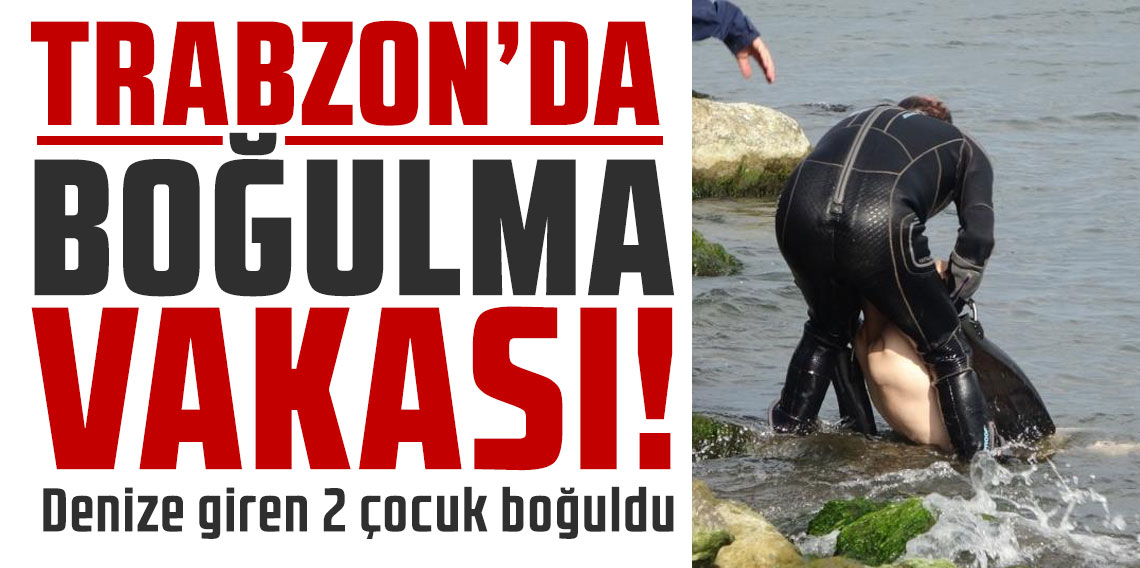 Trabzon'da serinlemek için denize giren 2 çocuk boğuldu