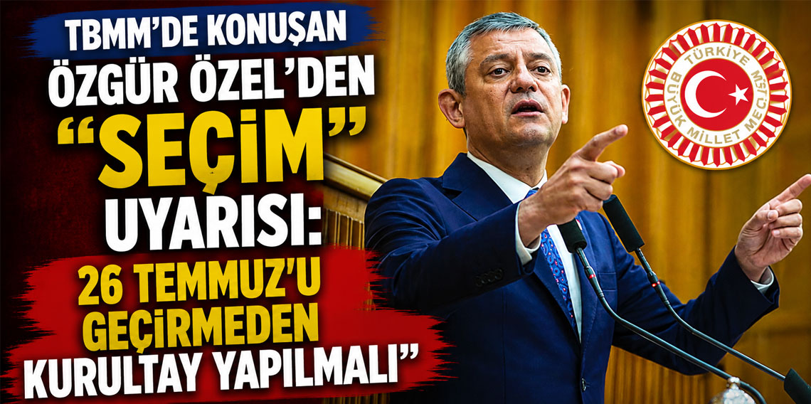 TBMM'de konuşan Özgür Özel'den "seçim" uyarısı: 26