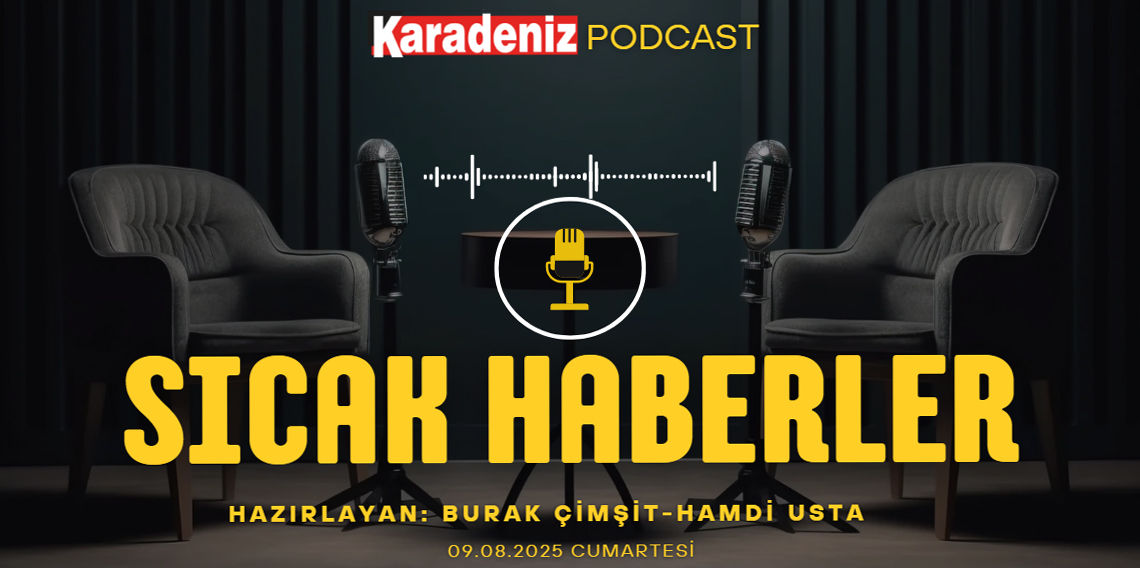 PODCAST | Karadeniz Gazetesi İle Gündem (09 Ağustos 2025)
