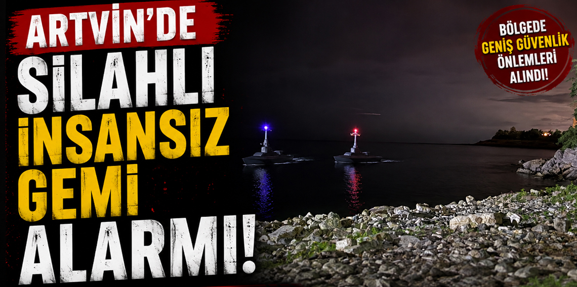 Artvin'de Silahlı İnsansız Deniz Aracı alarmı