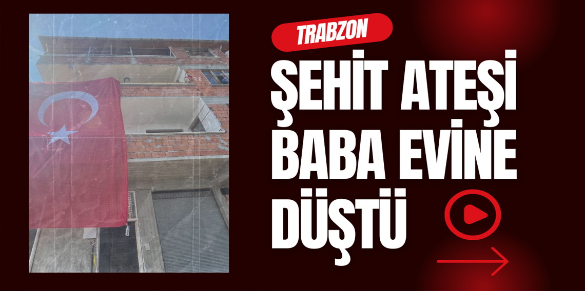 Trabzon’da şehit acısı baba ocağına düştü