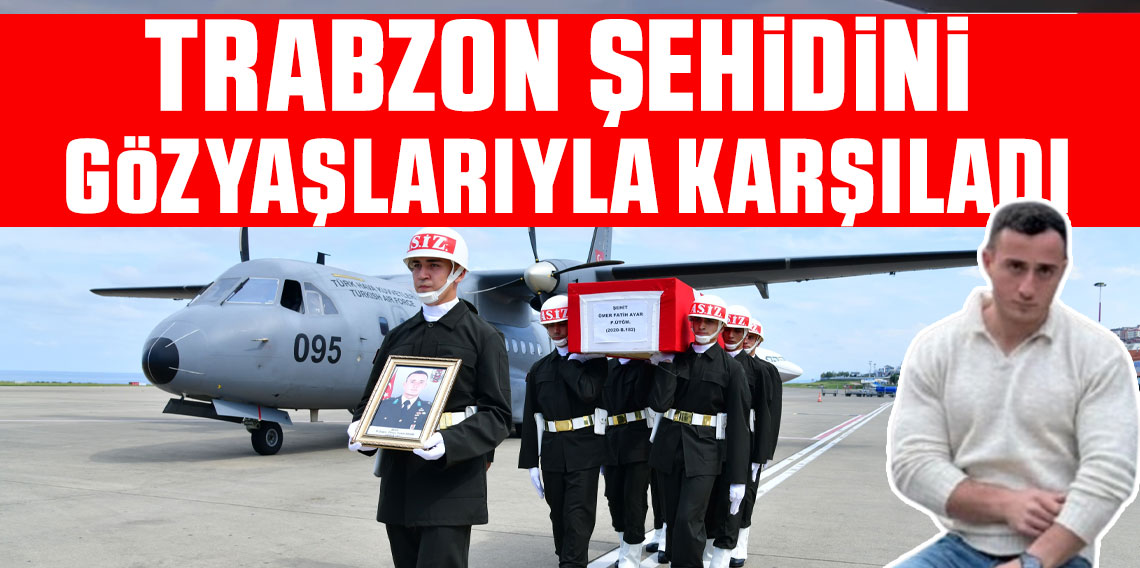 Trabzon Şehidini karşıladı