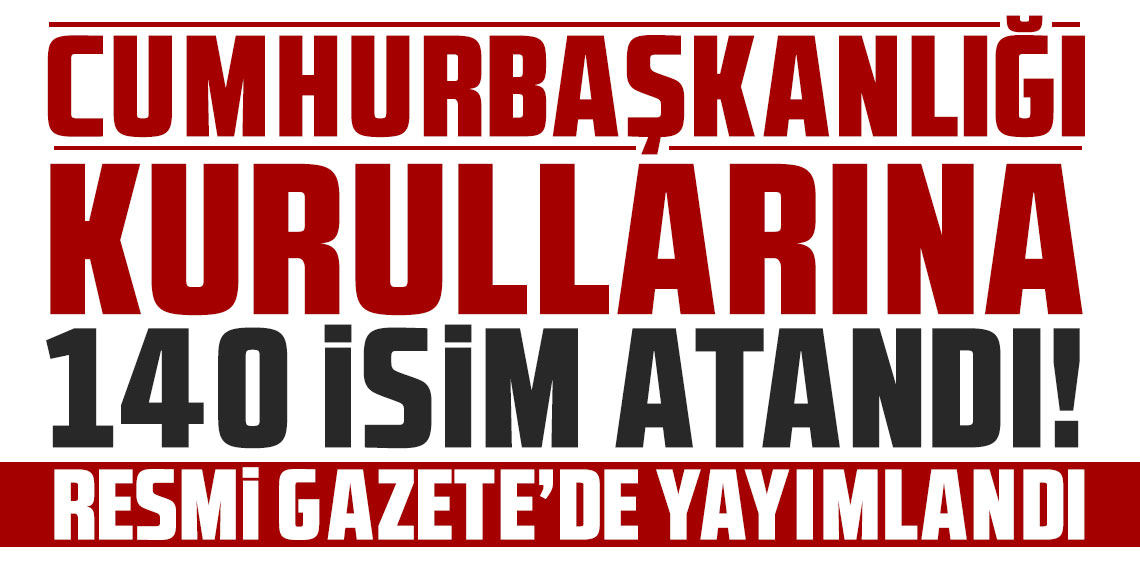 Cumhurbaşkanlığı kurullarına 140 isim atandı! Resmi Gazete'de yayımlandı