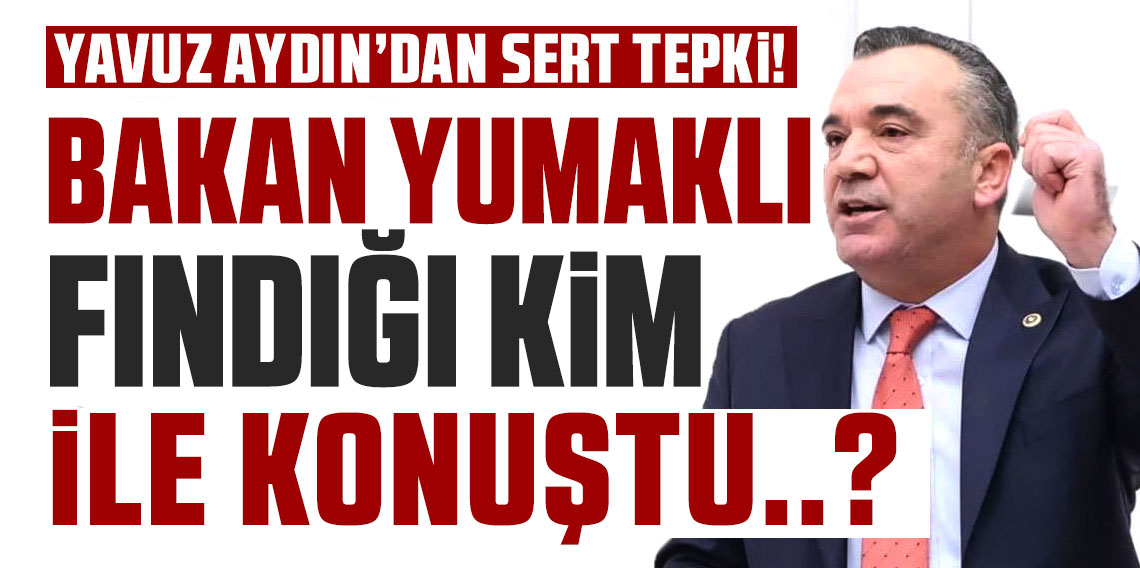 Yavuz Aydın'dan Bakan Yumaklı'ya Fındık Tepkisi 