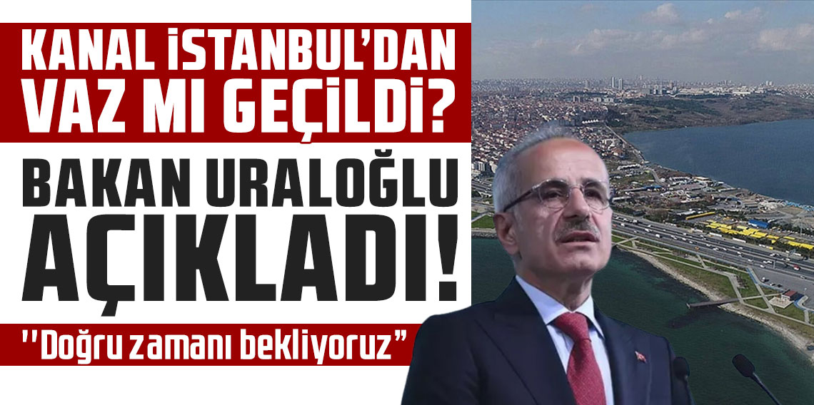 Bakan Uraloğlu’ndan Kanal İstanbul mesajı: “Vazgeçmedik, doğru zamanı bekliyoruz”
