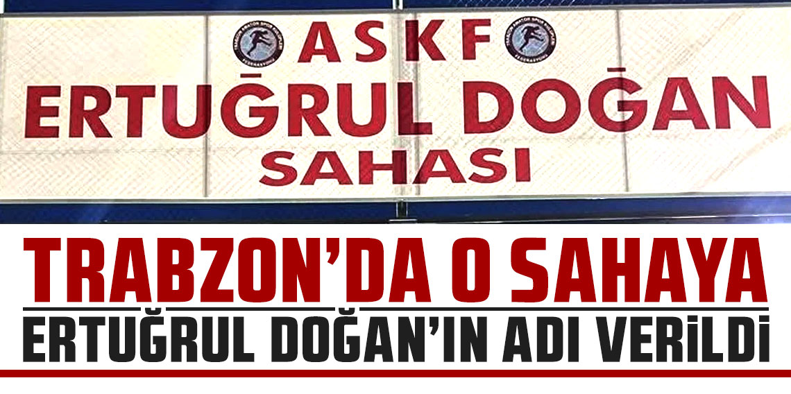 Trabzon'da o sahaya Ertuğrul Doğan'ın adı verildi