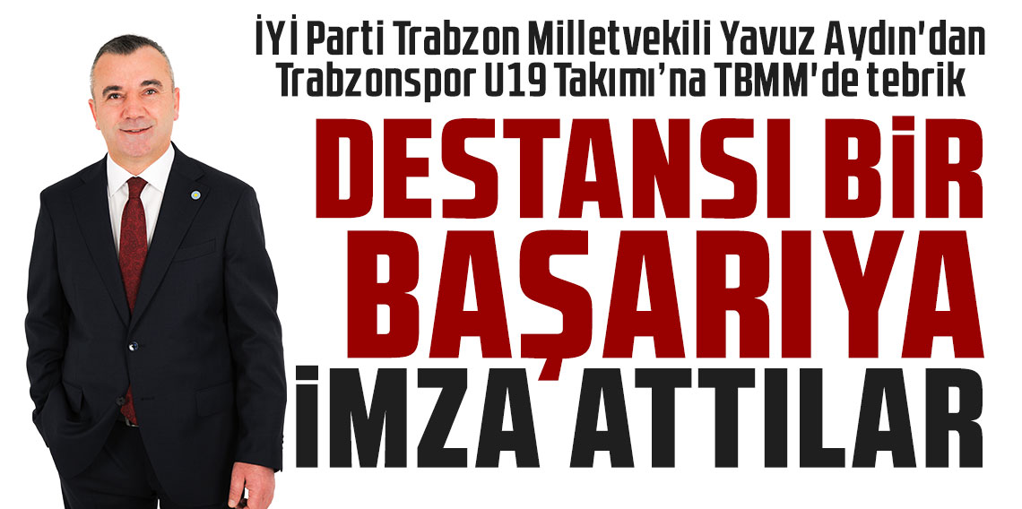 Yavuz Aydın'dan Trabzonspor U19 Takımı’na TBMM'de tebrik