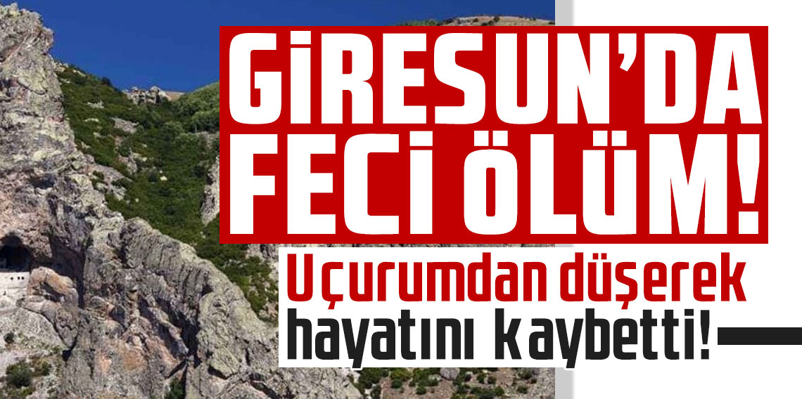 Giresun'da feci ölüm! Uçurumdan düşerek hayatını kaybetti!
