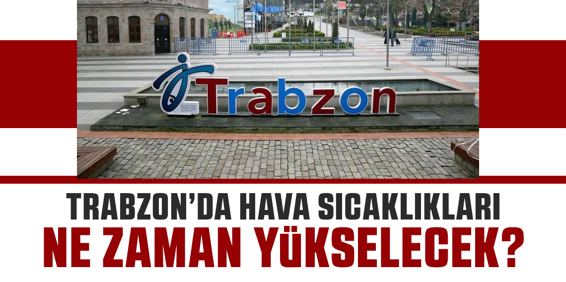 Trabzon'da bu hafta hava nasıl olacak?