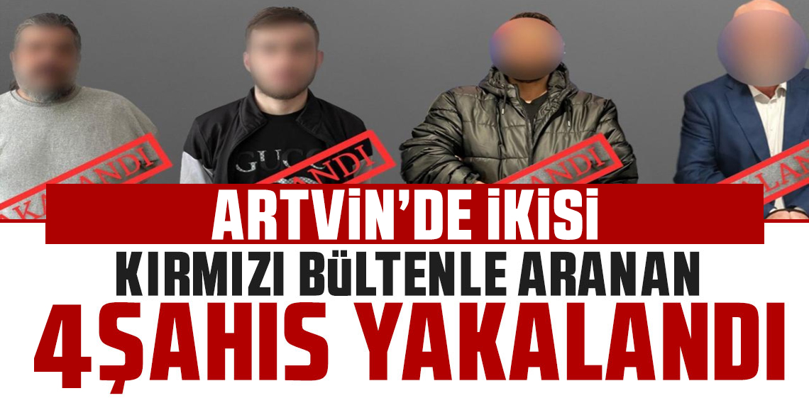 Artvin Emniyetinden Dev Operasyon! İkisi Kırmızı Bültenle Aranan 4 Kişi Yakalandı