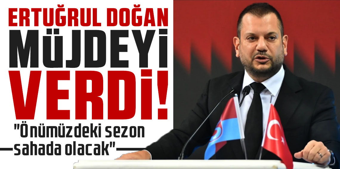 Ertuğrul Doğan müjdeyi verdi: 