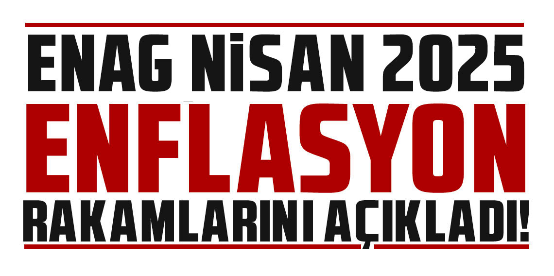 ENAG Nisan 2025 enflasyon rakamlarını açıkladı