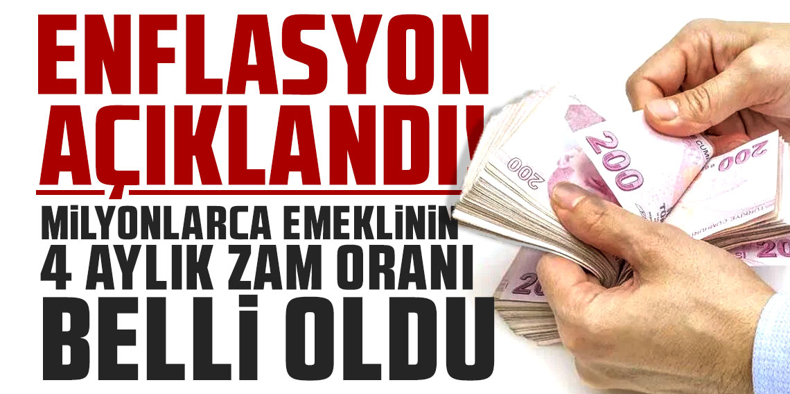 Enflasyon açıklandı! Milyonlarca emeklinin 4 aylık zam oranı belli oldu!