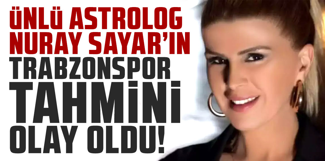 Ünlü astrolog Nuray Sayar'ın Trabzonspor tahmini olay oldu!