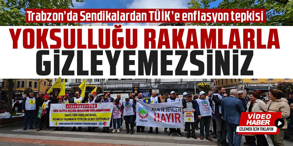 Trabzon’da Sendikalardan TÜİK’e enflasyon tepkisi: ''Yoksulluğu rakamlarla gizleyemezsiniz''