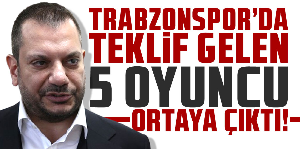 Trabzonspor'da teklif gelen 5 oyuncu ortaya çıktı!