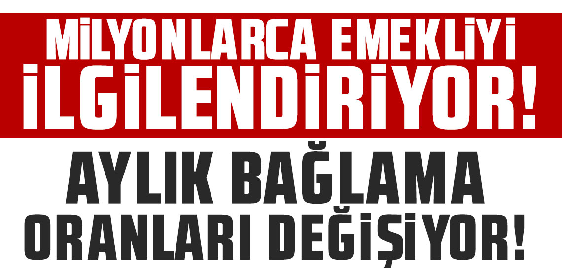 Milyonlarca emekliyi doğrudan ilgilendiriyor! Aylık bağlama oranları değişiyor!