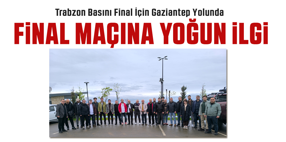 Trabzon basını final için Gaziantep yolunda
