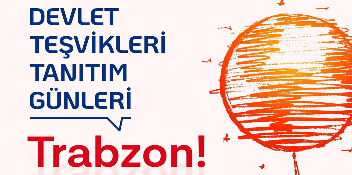 Devlet Teşvikleri Tanıtım Günleri Trabzon’da Başlıyor