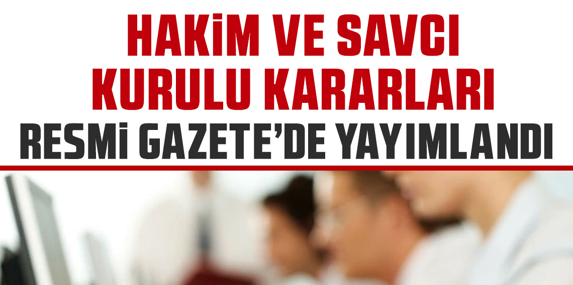 Resmi Gazetede Hakimler ve Savcılar Kurulu kararları yayınlandı