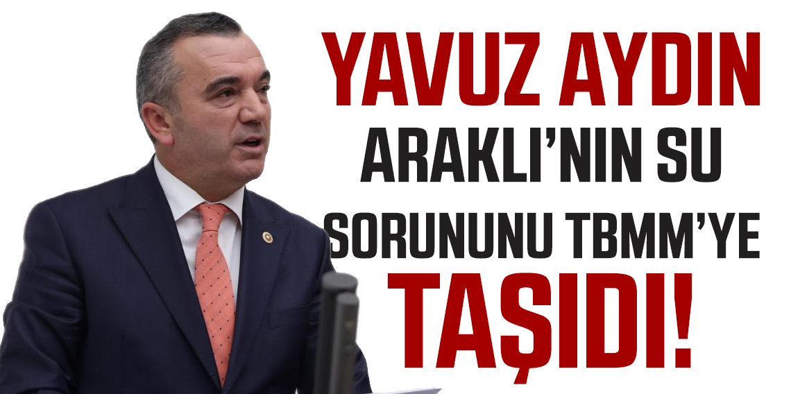 Yavuz Aydın, Araklı’nın Su Sorununu Meclis’e Taşıdı: Halk Kuyu Suyuna Mahkûm