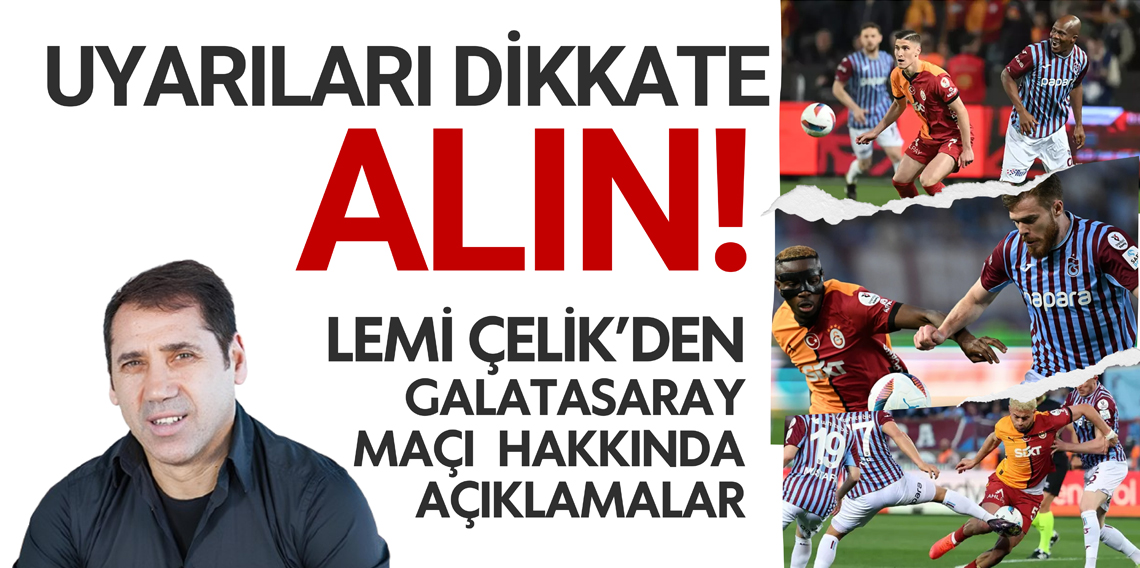 Lemi Çelik; Uyarıları Dikkate Alın