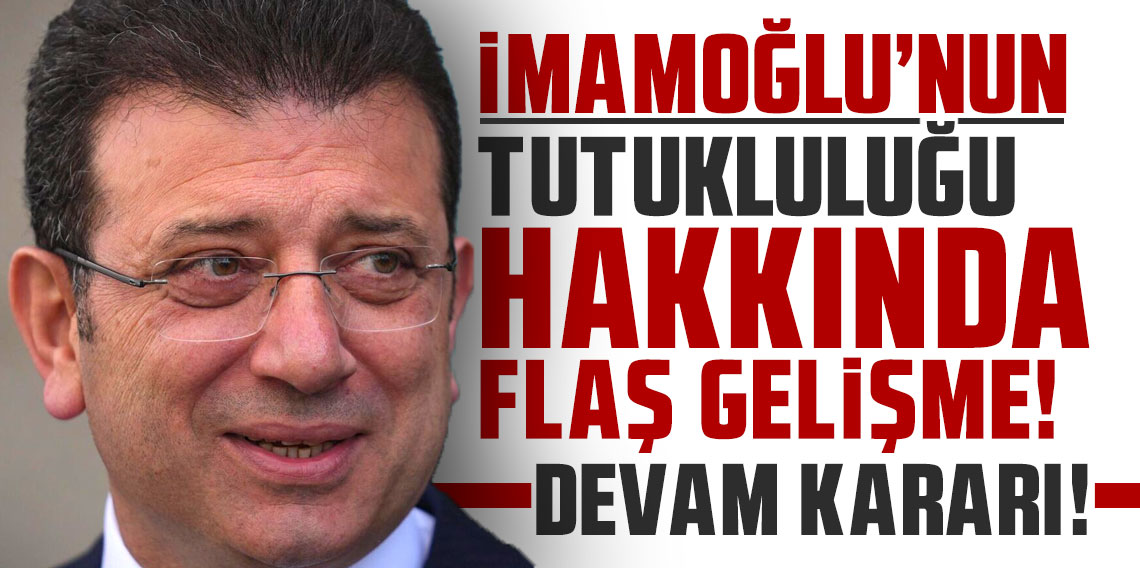 İmamoğlu'nun tutukluluğu hakkında flaş gelişme!