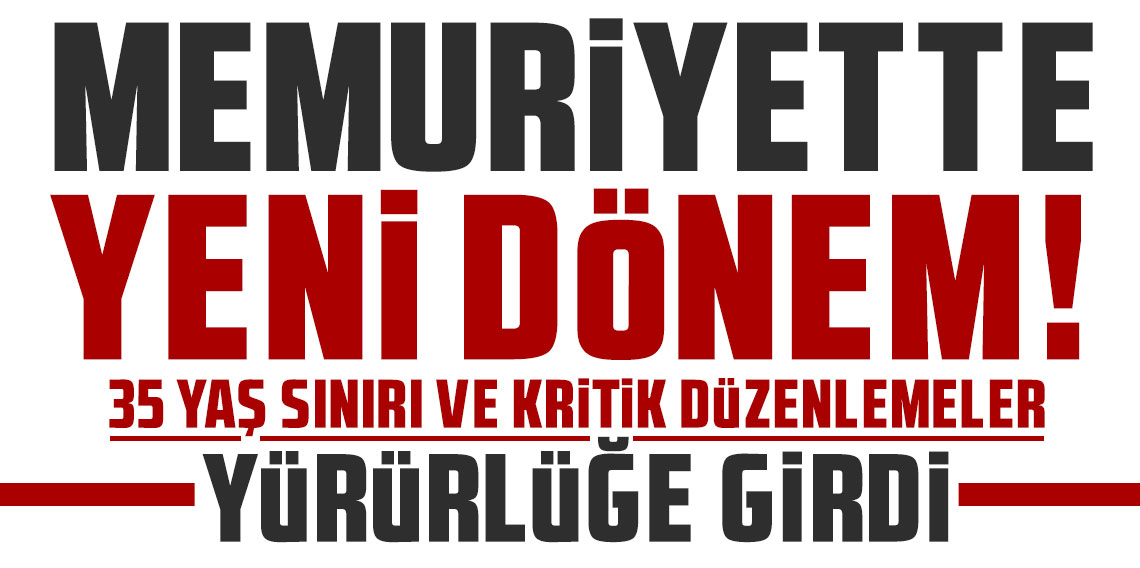 Memuriyette yeni dönem! 35 yaş sınırı ve kritik düzenlemeler yürürlüğe girdi
