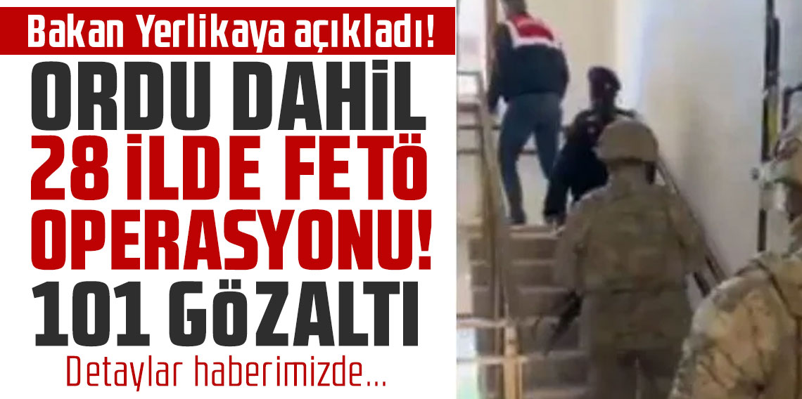 Bakan Yerlikaya açıkladı! Ordu dahil 28 ilde FETÖ operasyonu: 101 gözaltı