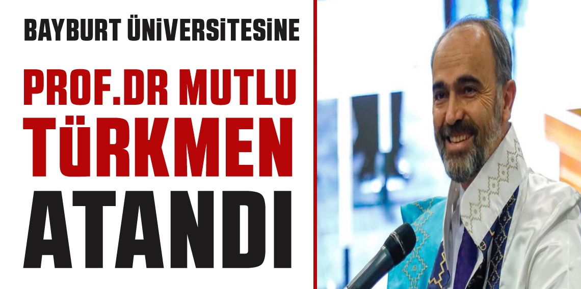 Bayburt Üniversitesine Mutlu Türkmen Atandı! Mutlu Türkmen Kimdir?