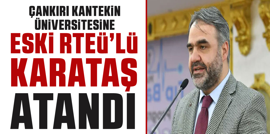 Çankırı Karatekin Üniversitesine Eski Rize RTE Üniversiteli Karataş Atandı