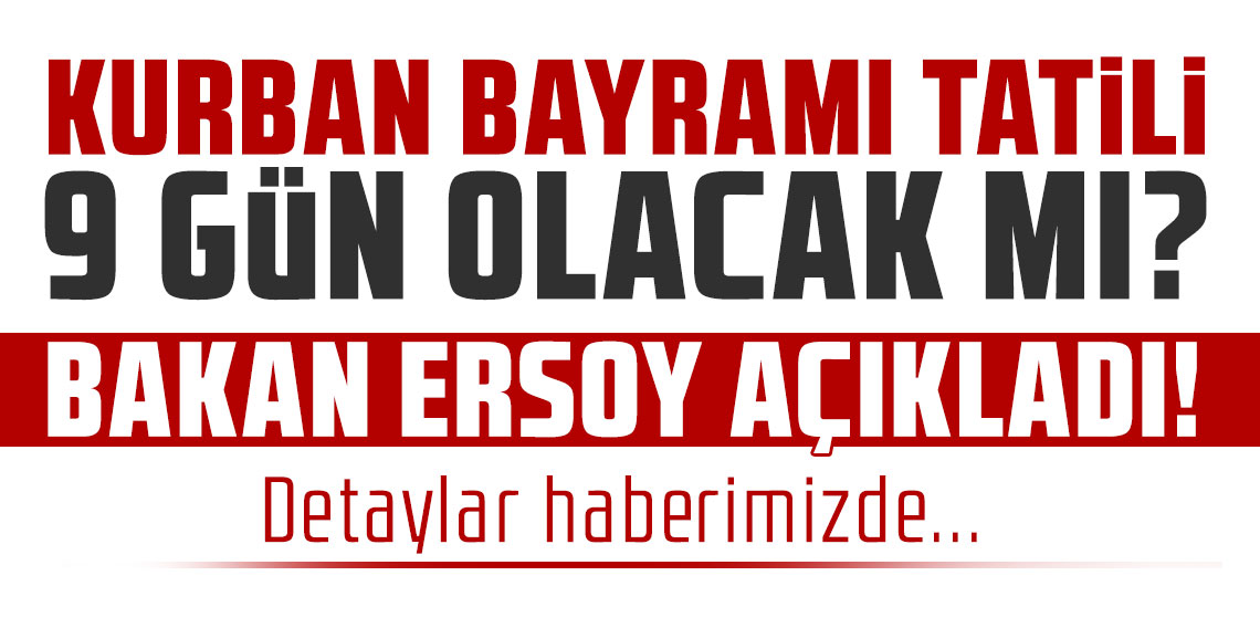 Kurban Bayramı tatili 9 gün olacak mı? Bakan Ersoy açıkladı