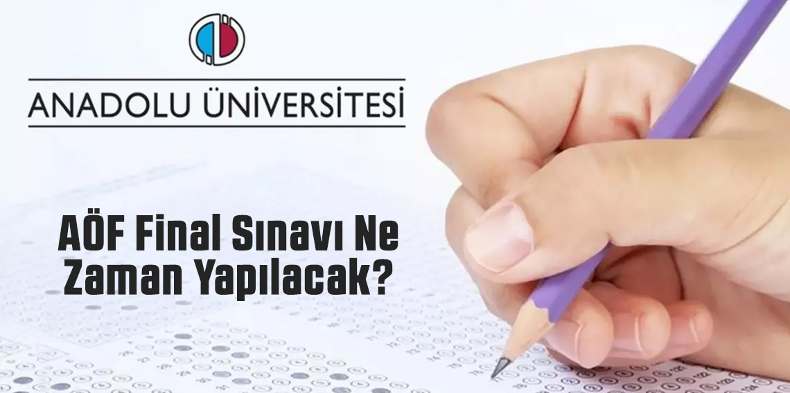 Anadolu Üniversitesi AÖF Final Sınavları Ne Zaman? Sınav Giriş Yerleri Açıklandı mı?