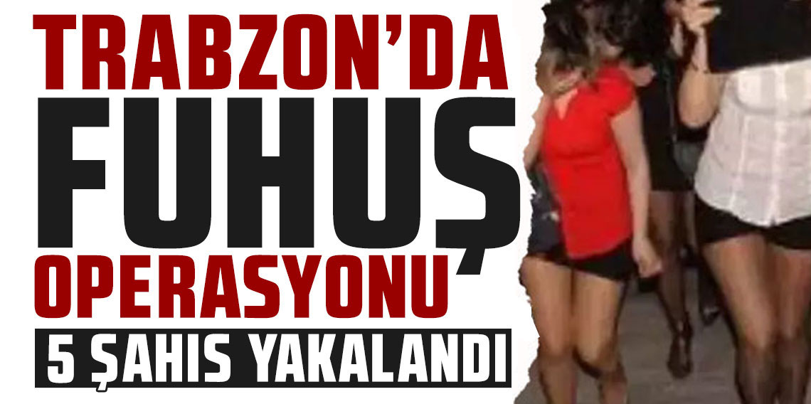 Trabzon'da fuhuş operasyonu!