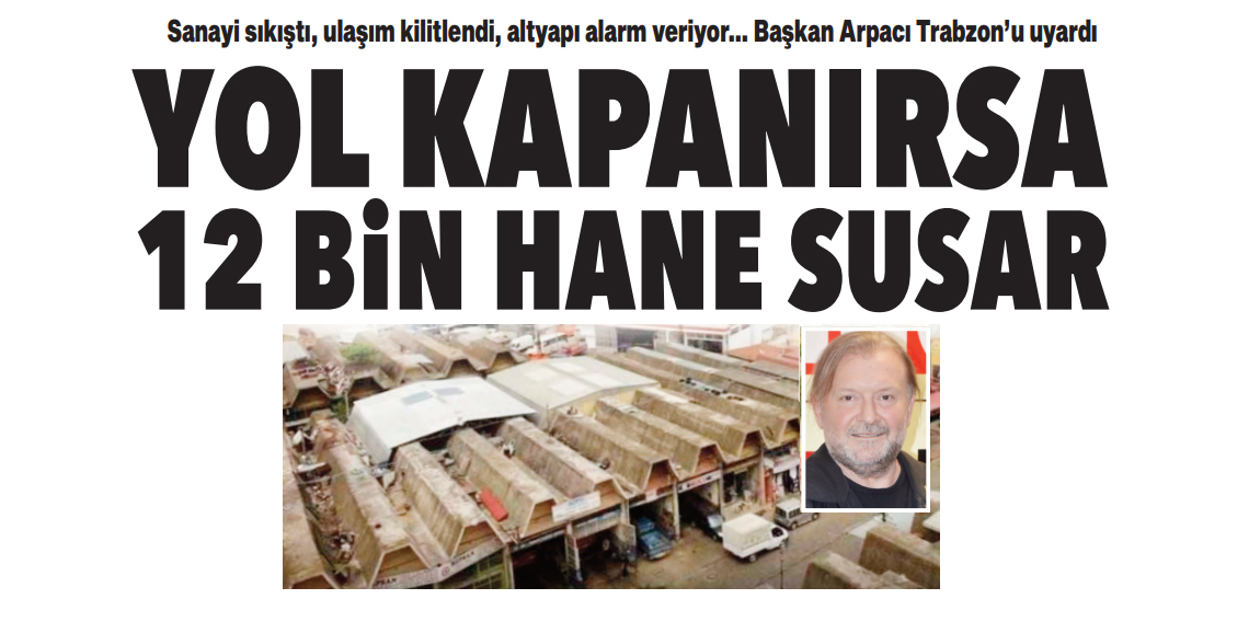 Başkan Arpacı Trabzon’u uyardı! Sanayi tıkandı, şehir sessiz